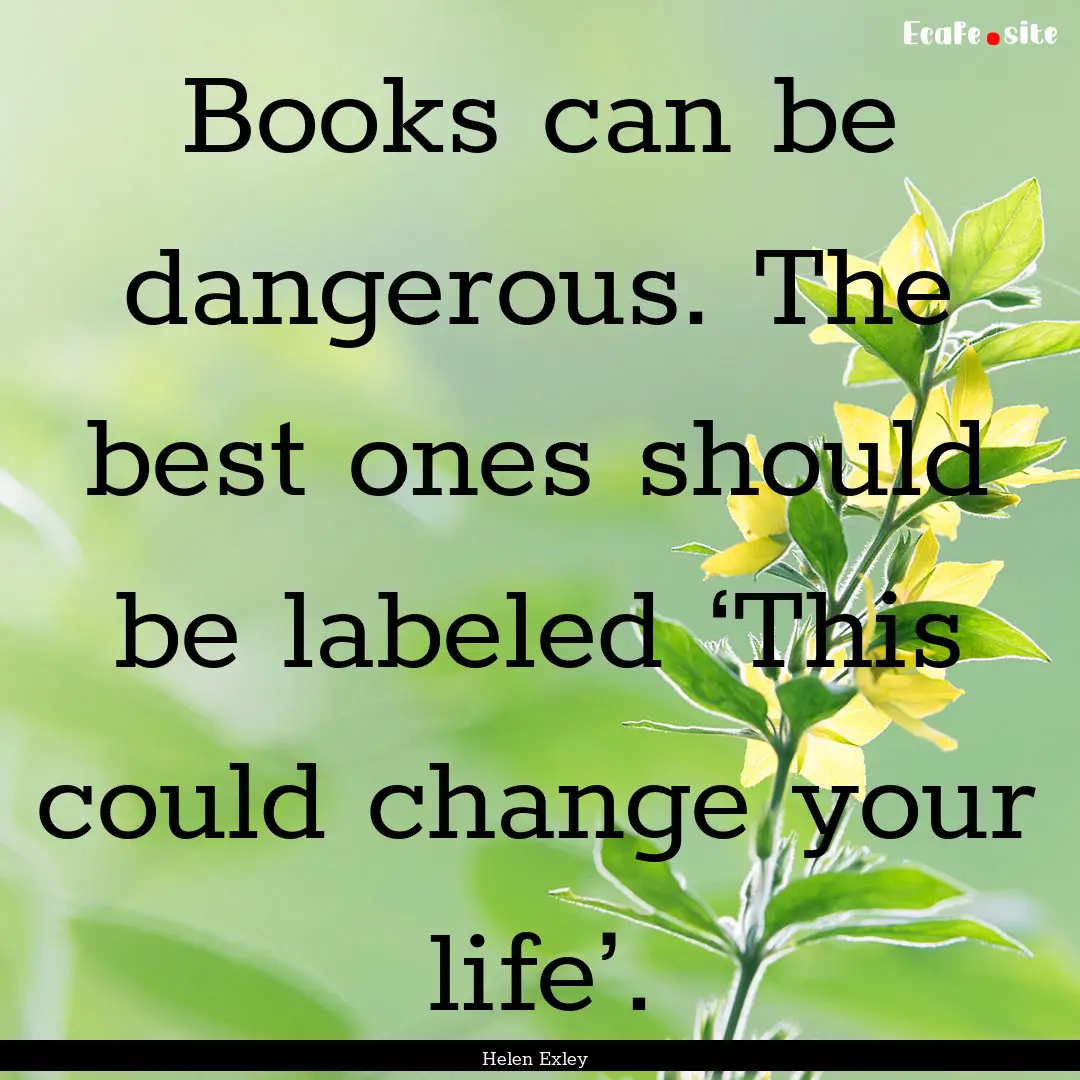 Books can be dangerous. The best ones should.... : Quote by Helen Exley