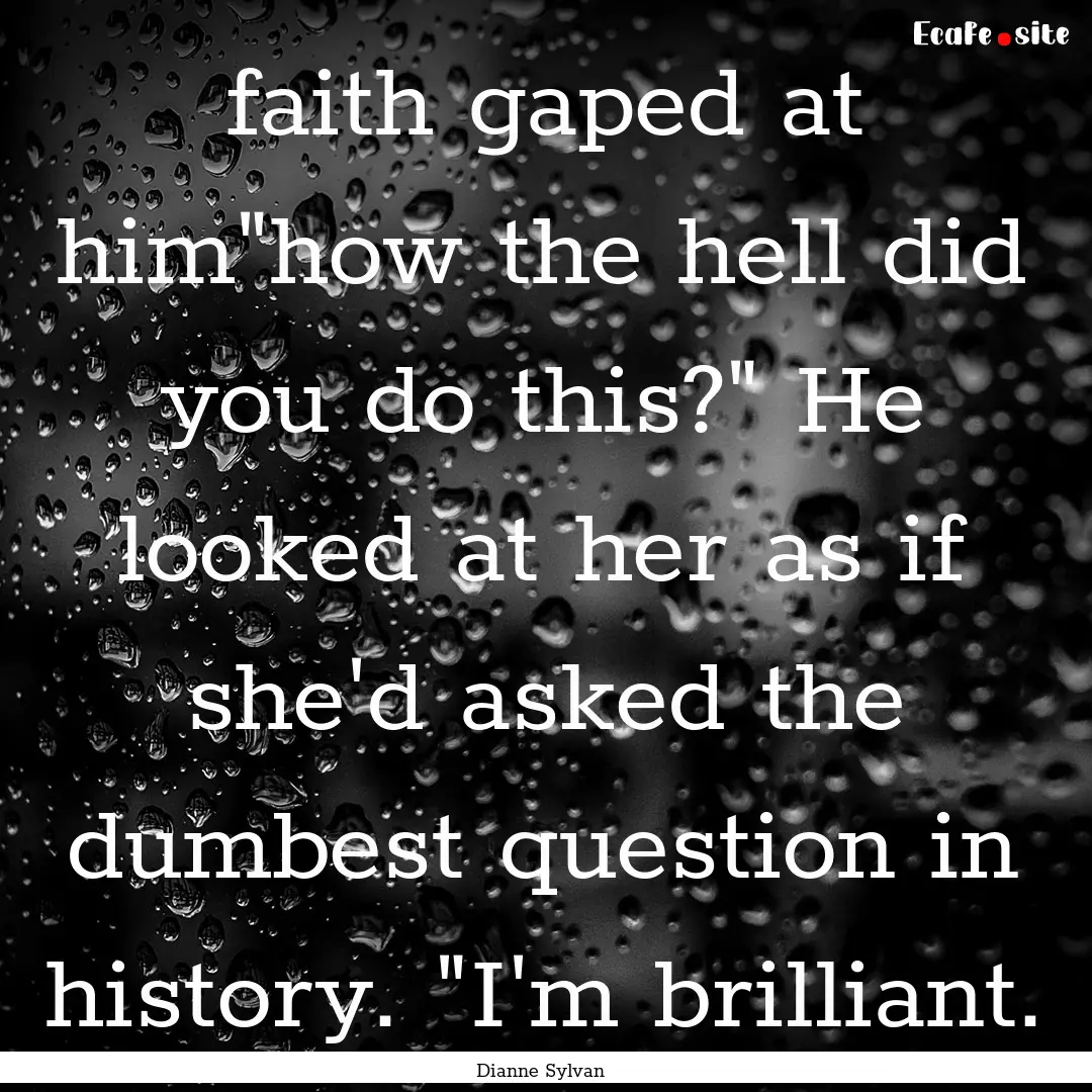 faith gaped at him