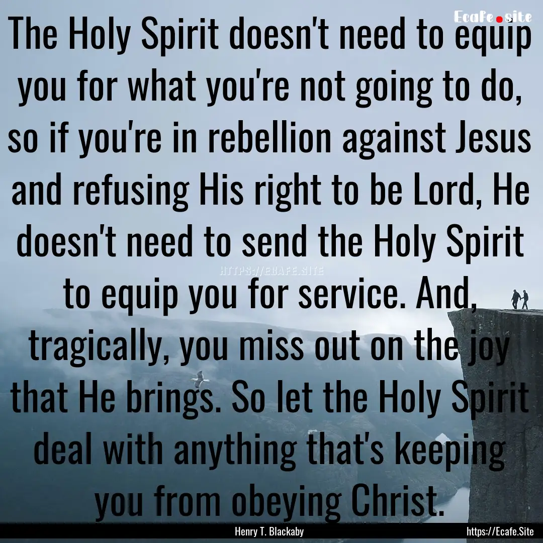 The Holy Spirit doesn't need to equip you.... : Quote by Henry T. Blackaby