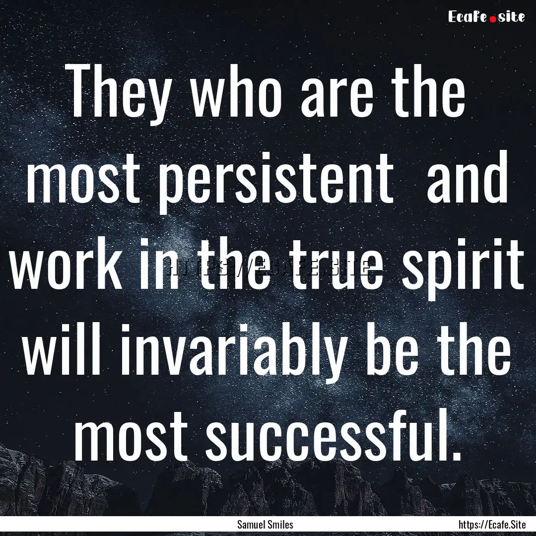 They who are the most persistent and work.... : Quote by Samuel Smiles