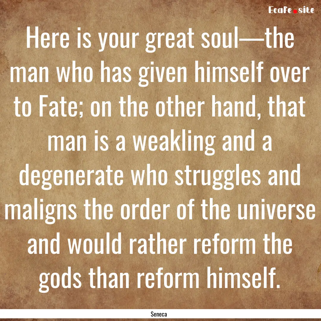 Here is your great soul—the man who has.... : Quote by Seneca