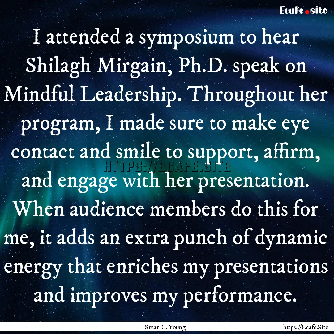 I attended a symposium to hear Shilagh Mirgain,.... : Quote by Susan C. Young