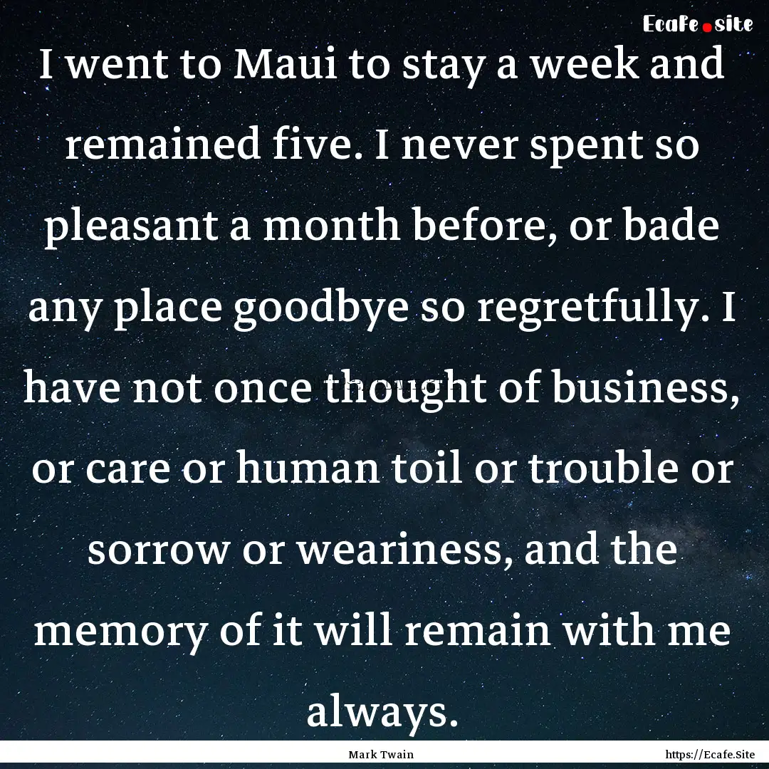 I went to Maui to stay a week and remained.... : Quote by Mark Twain