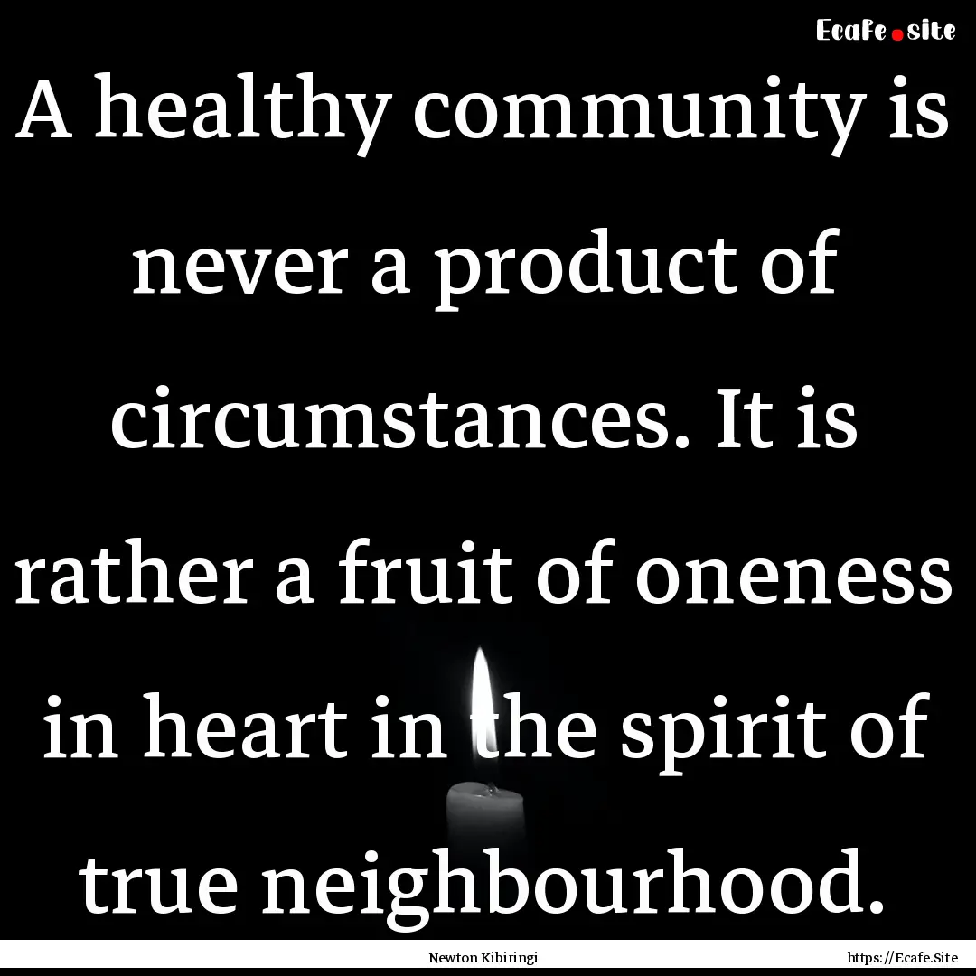 A healthy community is never a product of.... : Quote by Newton Kibiringi