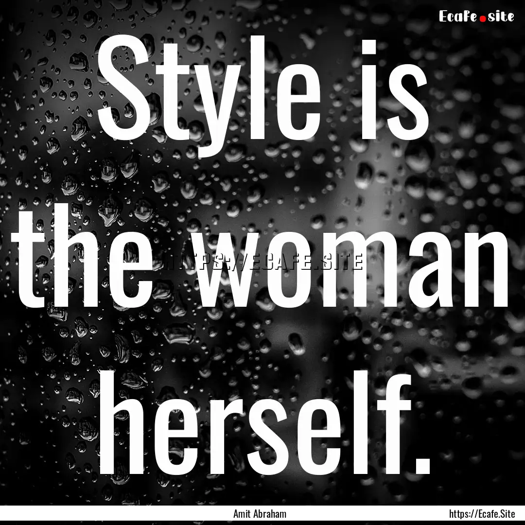 Style is the woman herself. : Quote by Amit Abraham