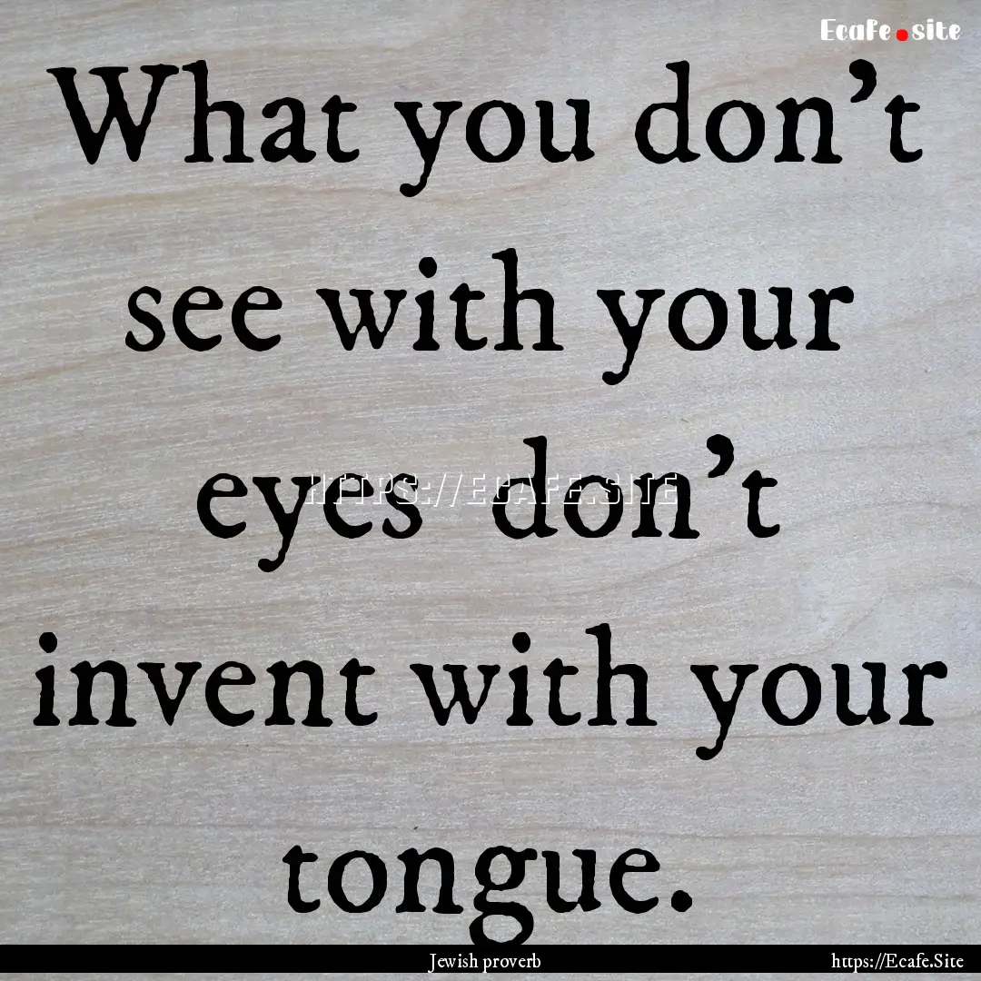 What you don't see with your eyes don't.... : Quote by Jewish proverb