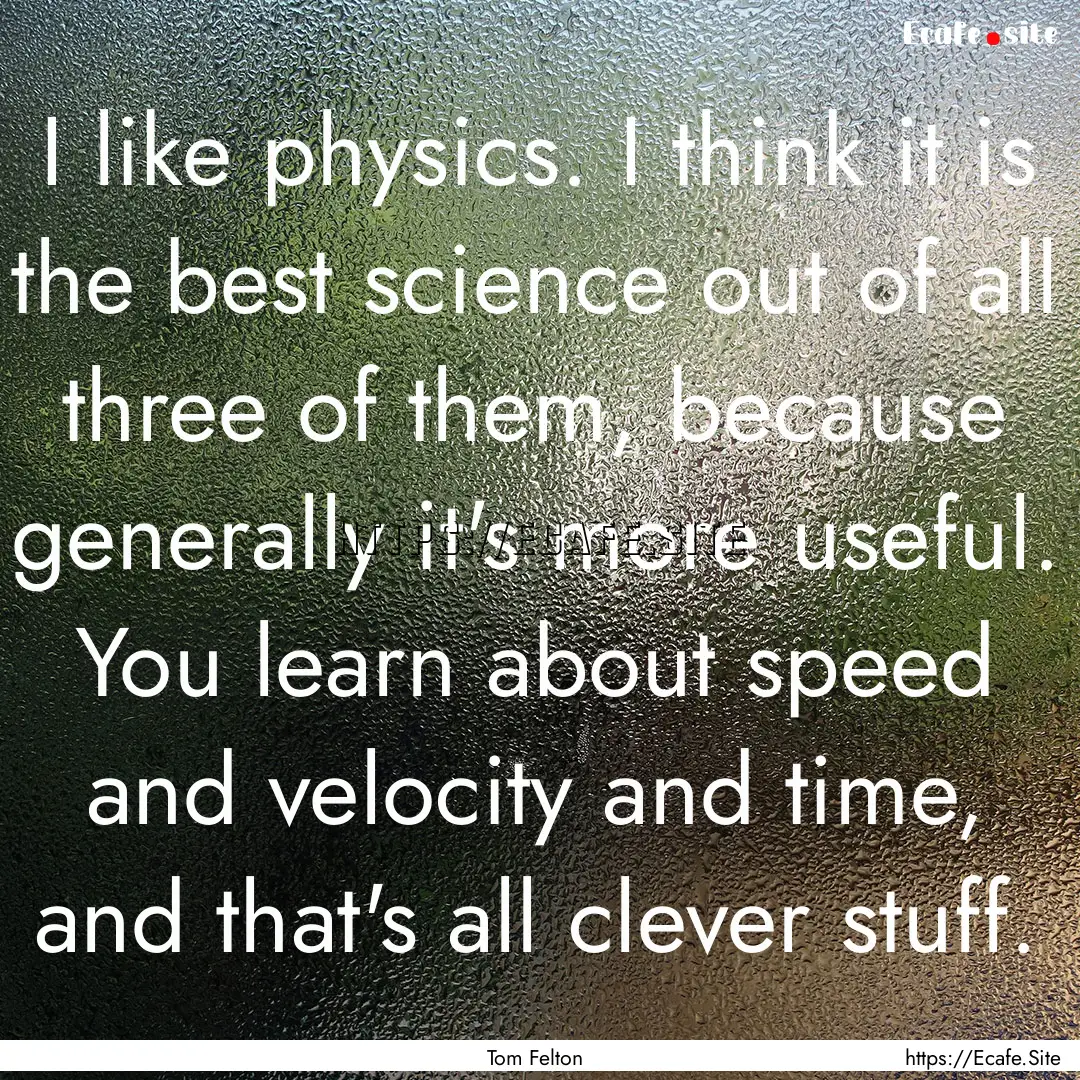 I like physics. I think it is the best science.... : Quote by Tom Felton