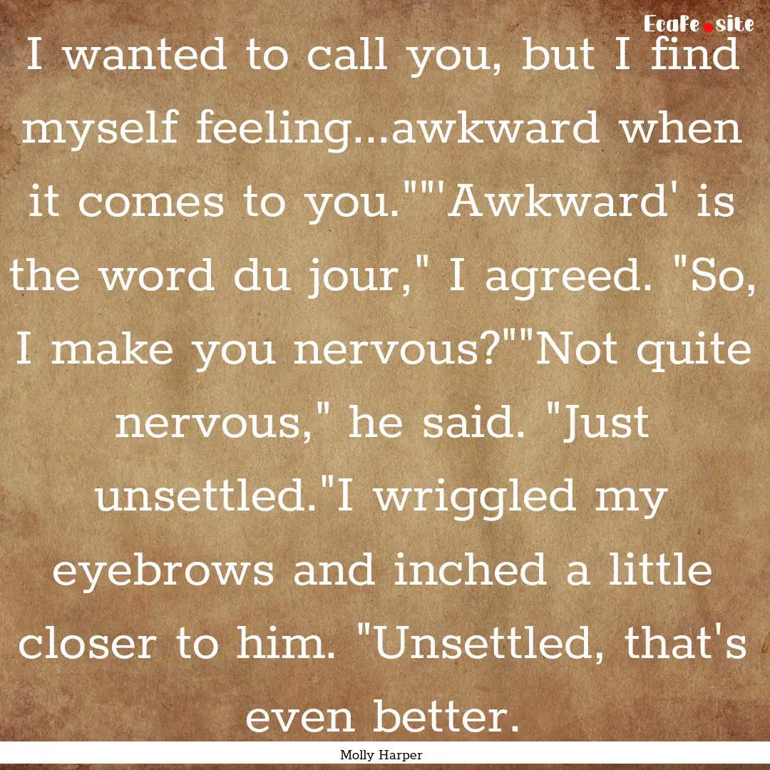 I wanted to call you, but I find myself feeling...awkward.... : Quote by Molly Harper