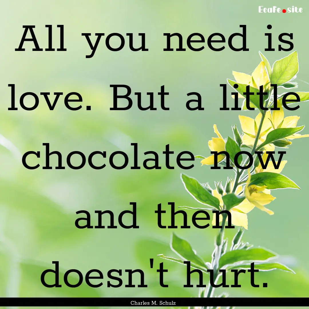 All you need is love. But a little chocolate.... : Quote by Charles M. Schulz