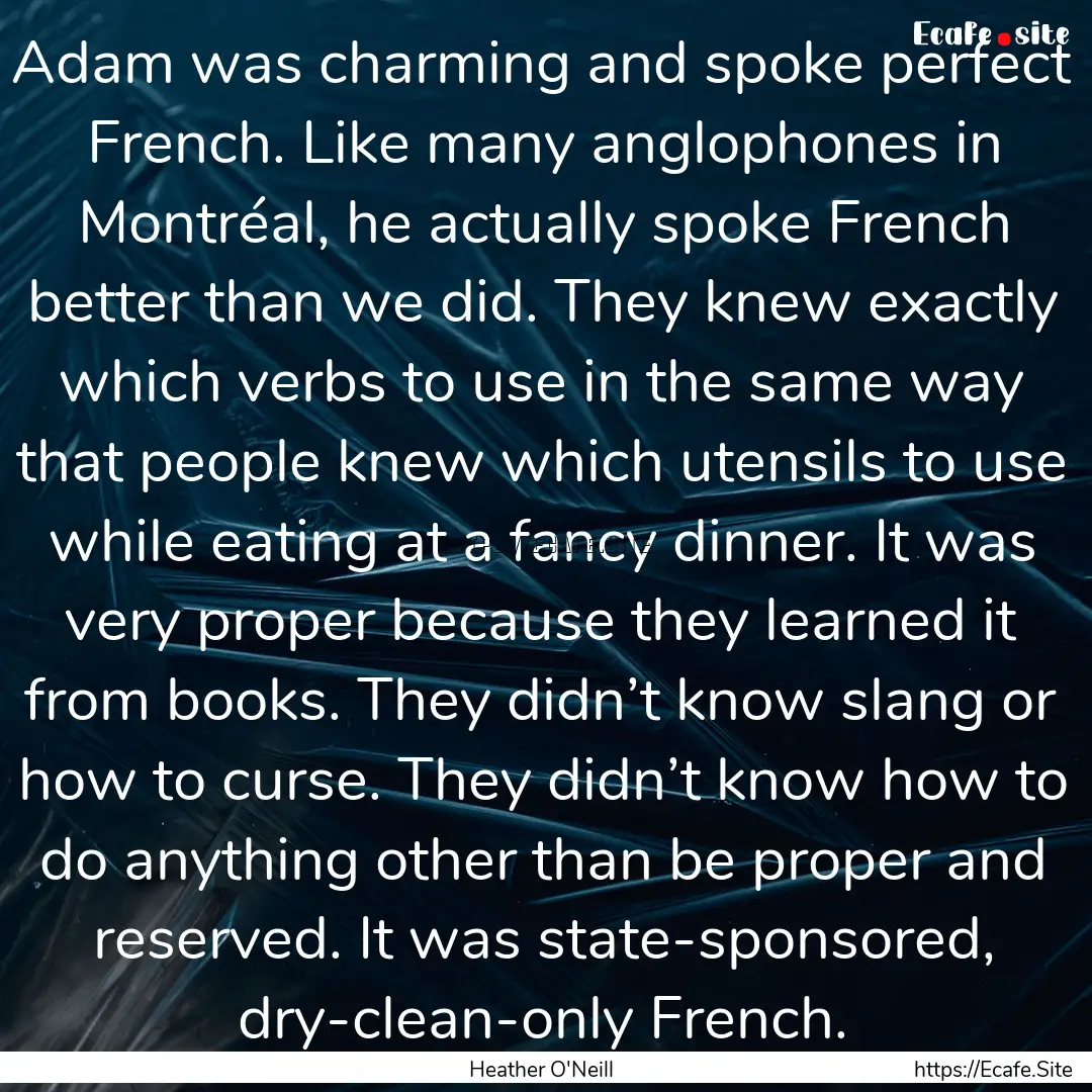 Adam was charming and spoke perfect French..... : Quote by Heather O'Neill