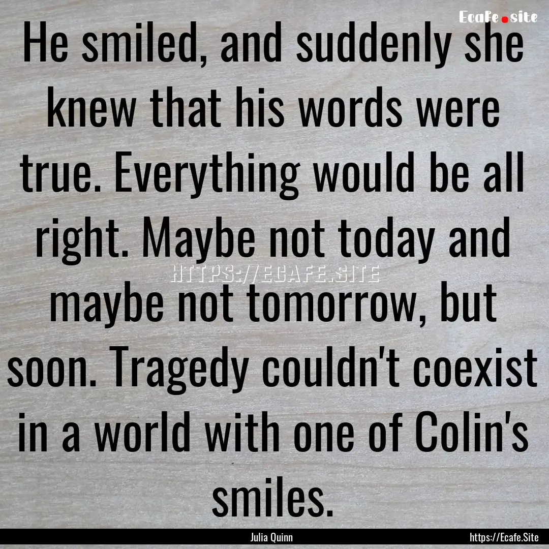 He smiled, and suddenly she knew that his.... : Quote by Julia Quinn