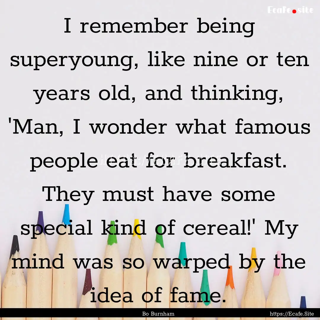 I remember being superyoung, like nine or.... : Quote by Bo Burnham