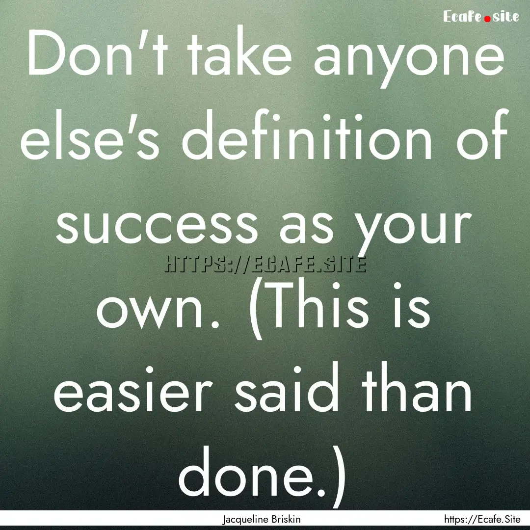 Don't take anyone else's definition of success.... : Quote by Jacqueline Briskin