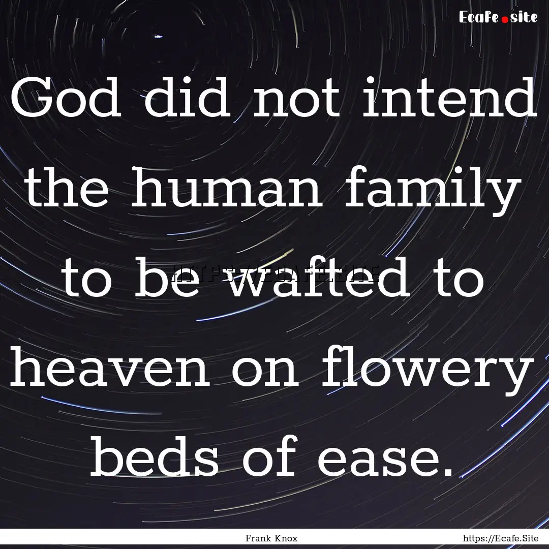 God did not intend the human family to be.... : Quote by Frank Knox