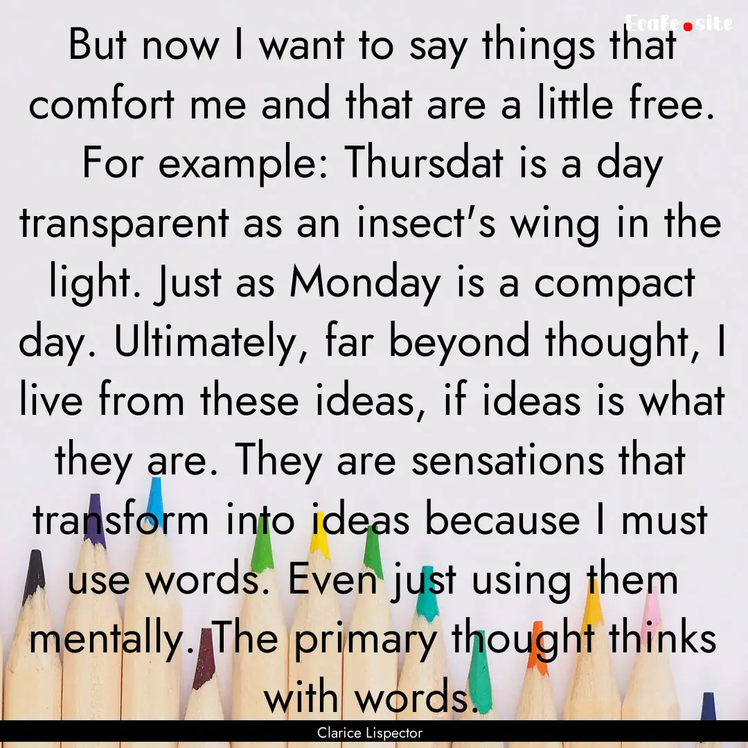 But now I want to say things that comfort.... : Quote by Clarice Lispector