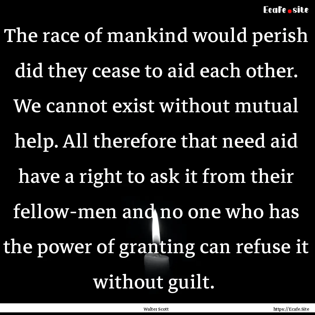 The race of mankind would perish did they.... : Quote by Walter Scott