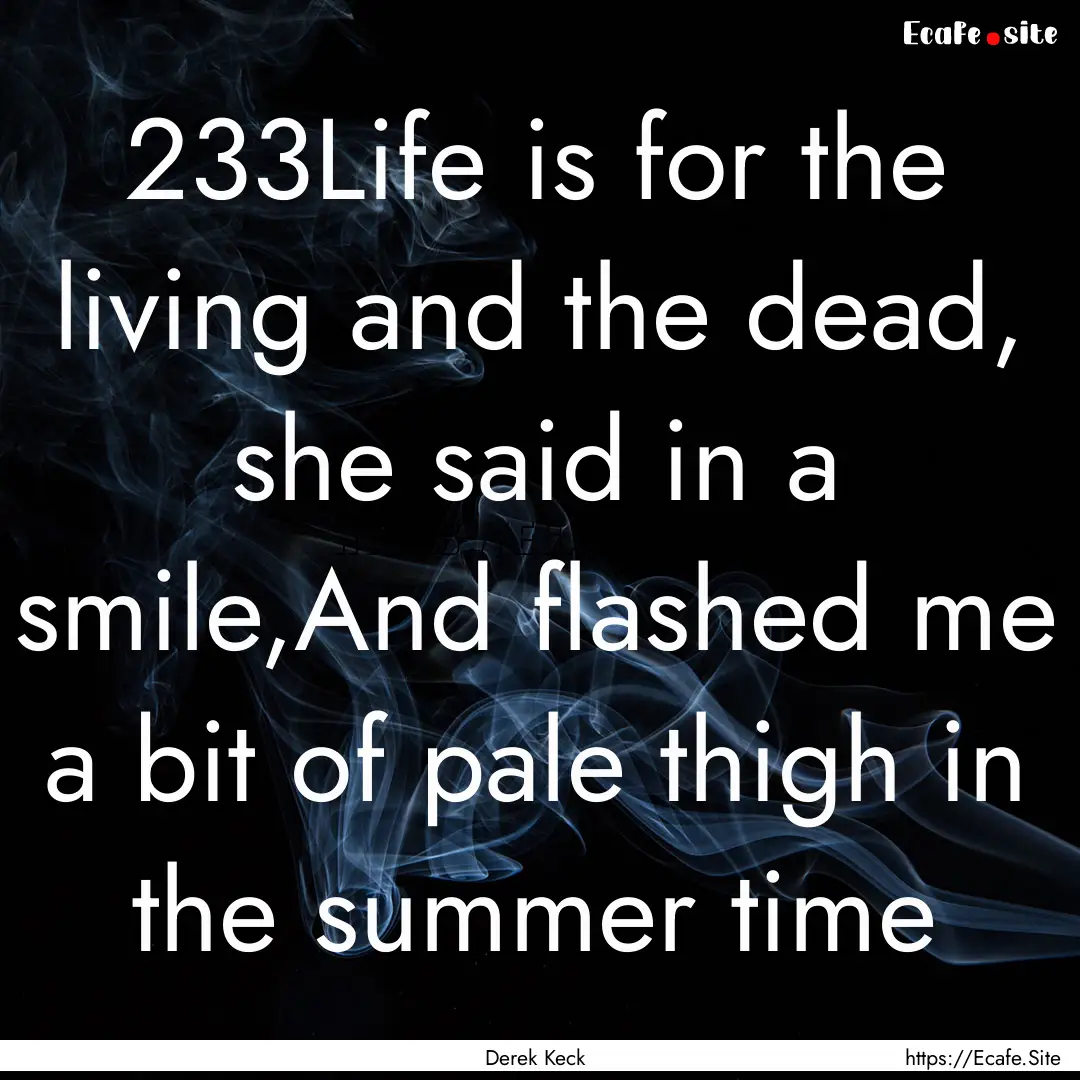 233Life is for the living and the dead, she.... : Quote by Derek Keck