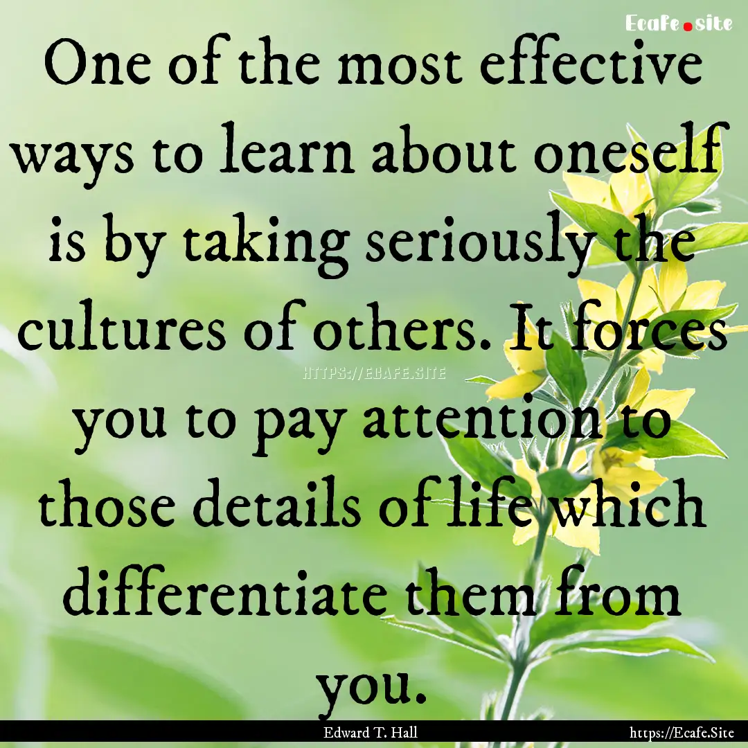 One of the most effective ways to learn about.... : Quote by Edward T. Hall