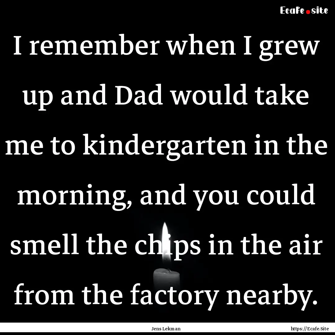 I remember when I grew up and Dad would take.... : Quote by Jens Lekman