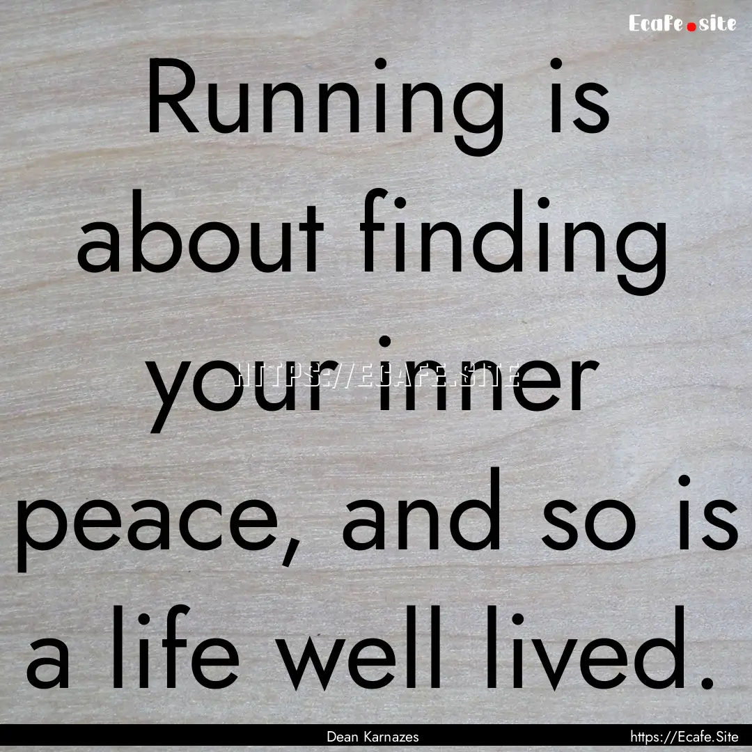 Running is about finding your inner peace,.... : Quote by Dean Karnazes