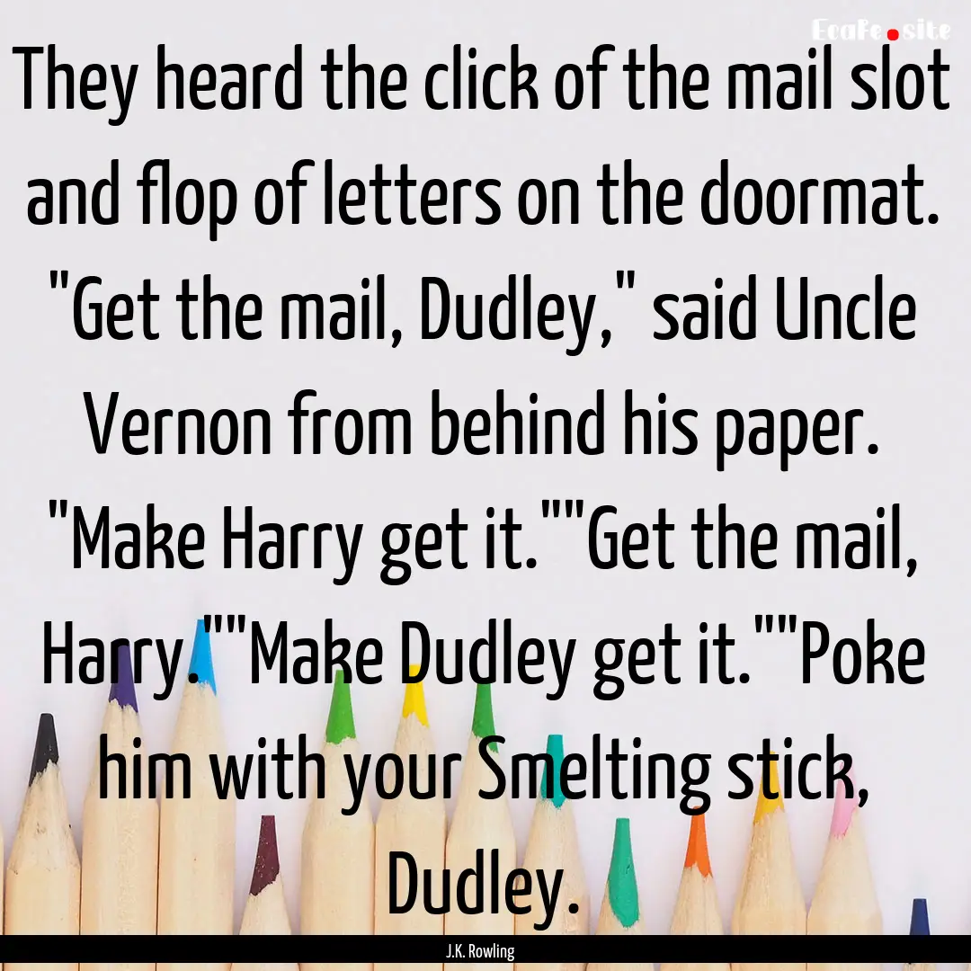 They heard the click of the mail slot and.... : Quote by J.K. Rowling