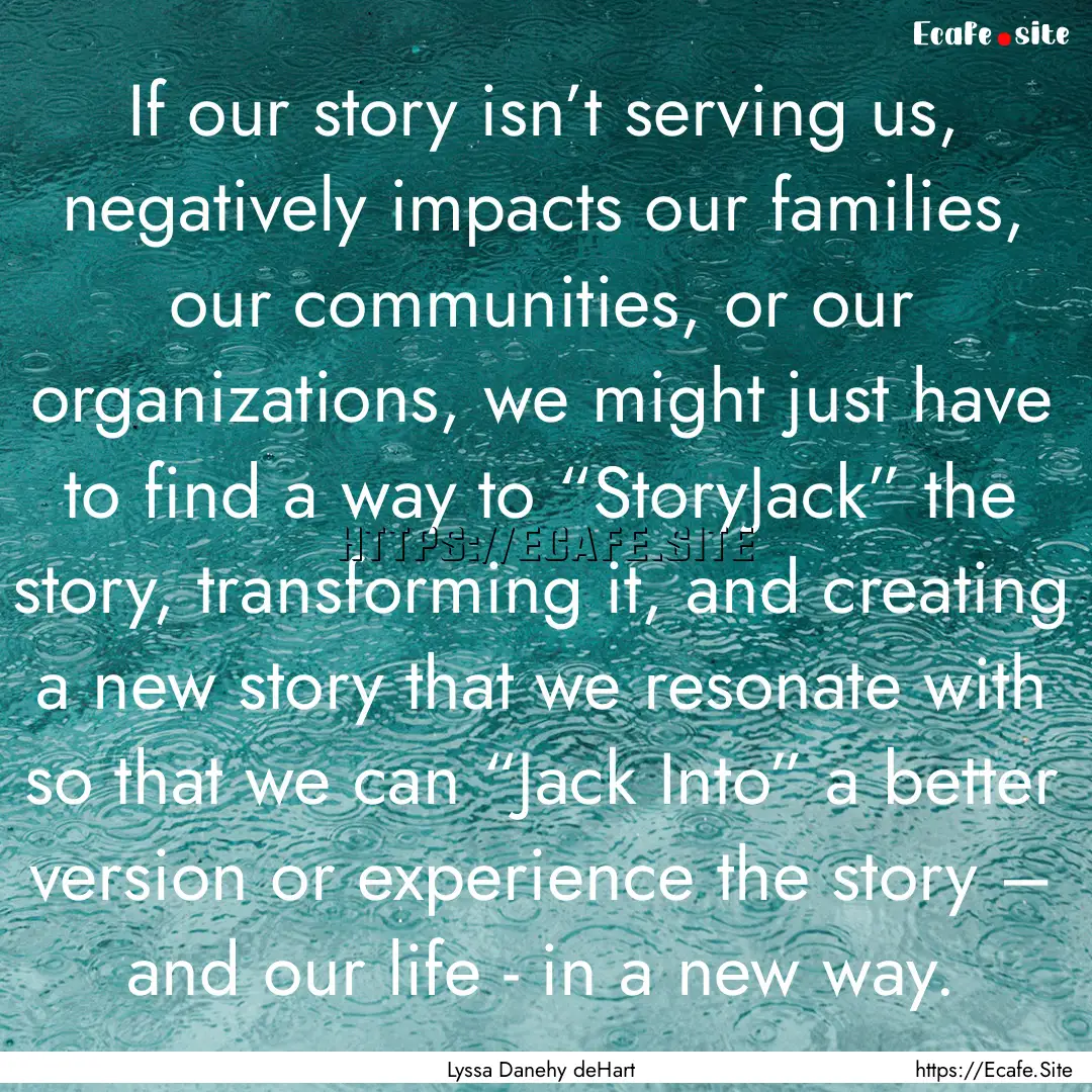 If our story isn’t serving us, negatively.... : Quote by Lyssa Danehy deHart