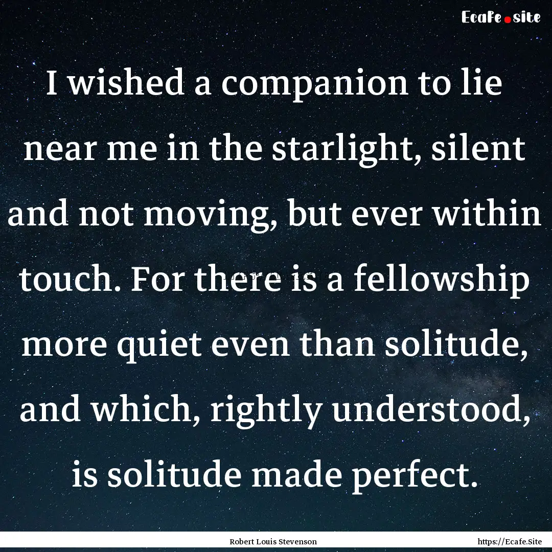 I wished a companion to lie near me in the.... : Quote by Robert Louis Stevenson