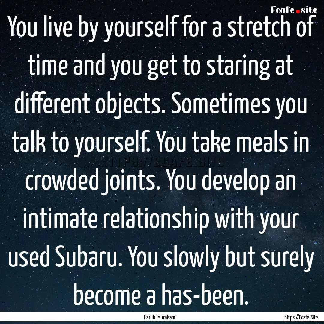 You live by yourself for a stretch of time.... : Quote by Haruki Murakami