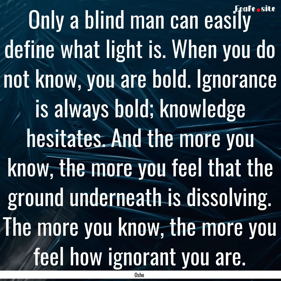 Only a blind man can easily define what light.... : Quote by Osho