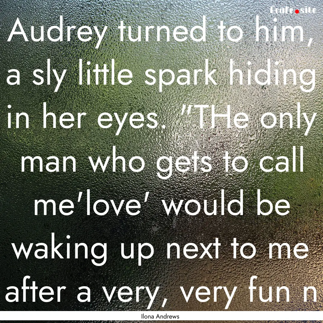 Audrey turned to him, a sly little spark.... : Quote by Ilona Andrews