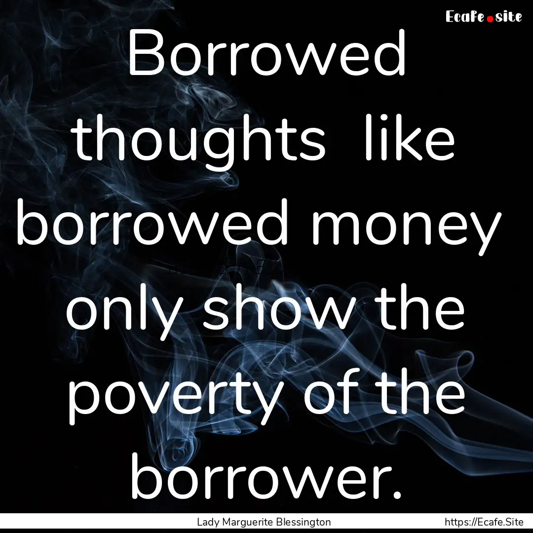 Borrowed thoughts like borrowed money only.... : Quote by Lady Marguerite Blessington