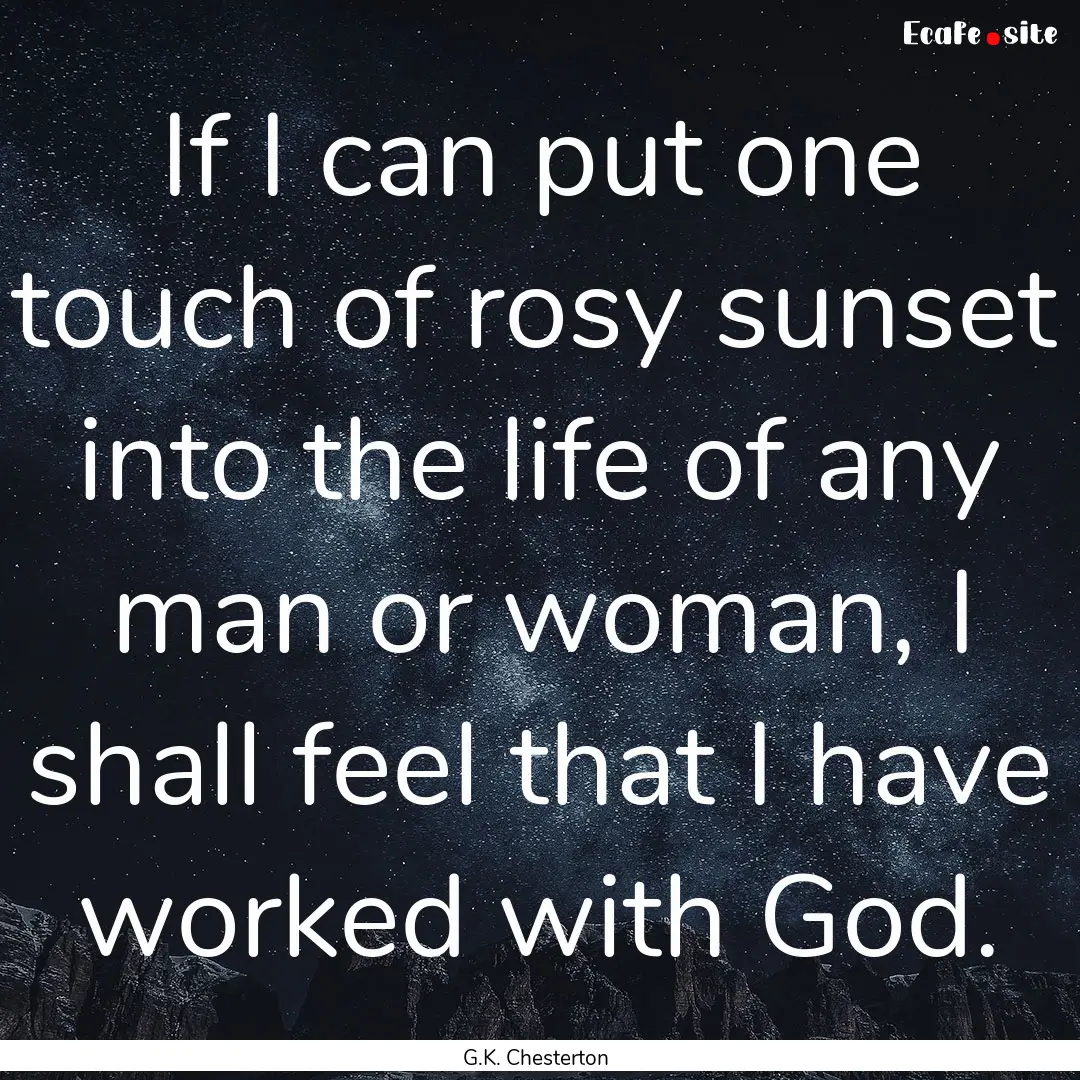 If I can put one touch of rosy sunset into.... : Quote by G.K. Chesterton