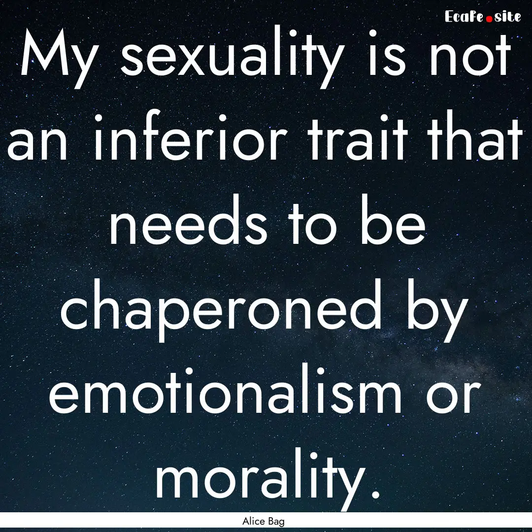 My sexuality is not an inferior trait that.... : Quote by Alice Bag