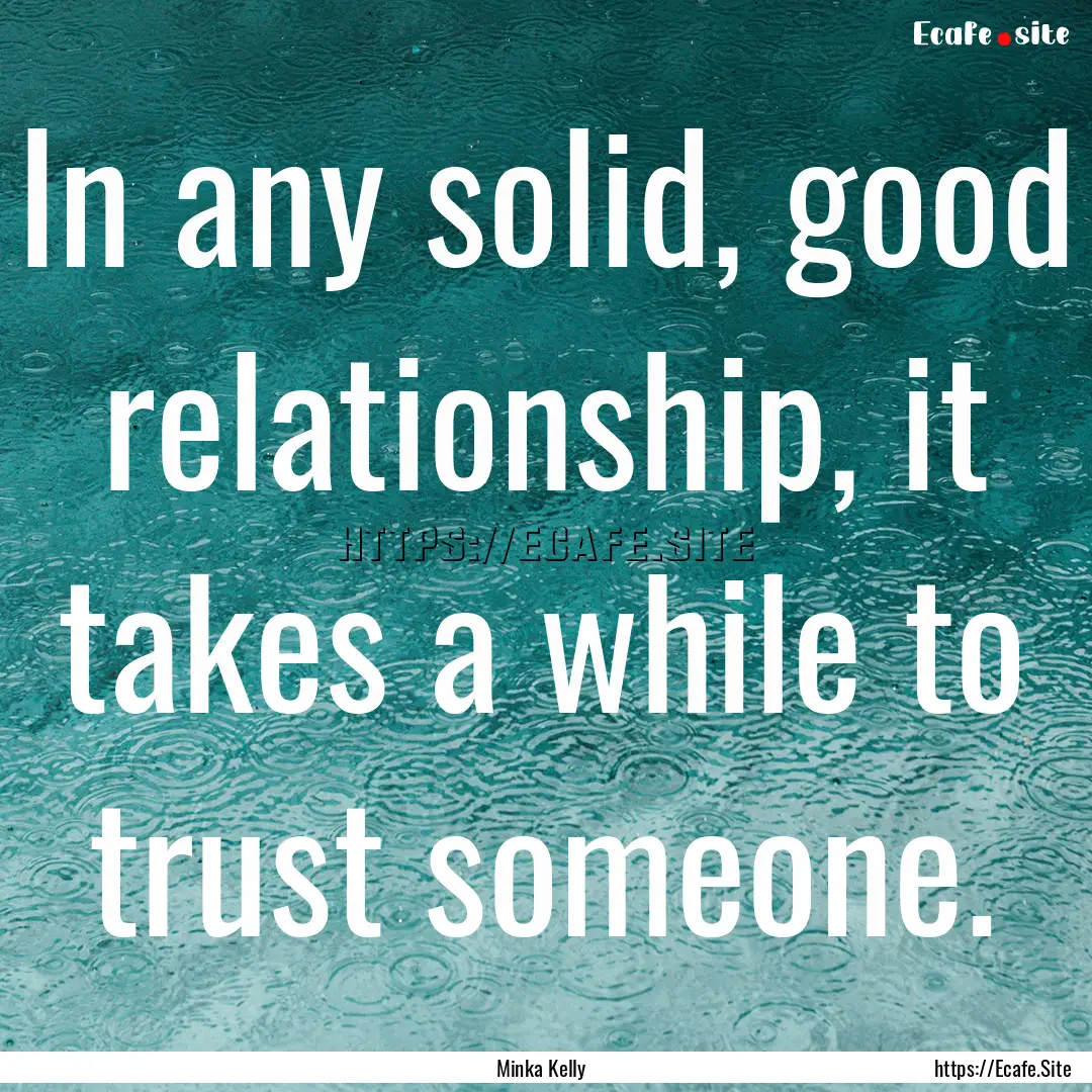 In any solid, good relationship, it takes.... : Quote by Minka Kelly