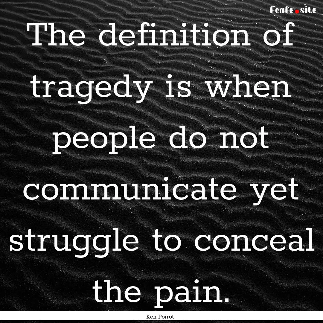 The definition of tragedy is when people.... : Quote by Ken Poirot