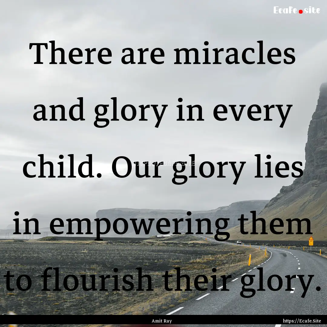 There are miracles and glory in every child..... : Quote by Amit Ray