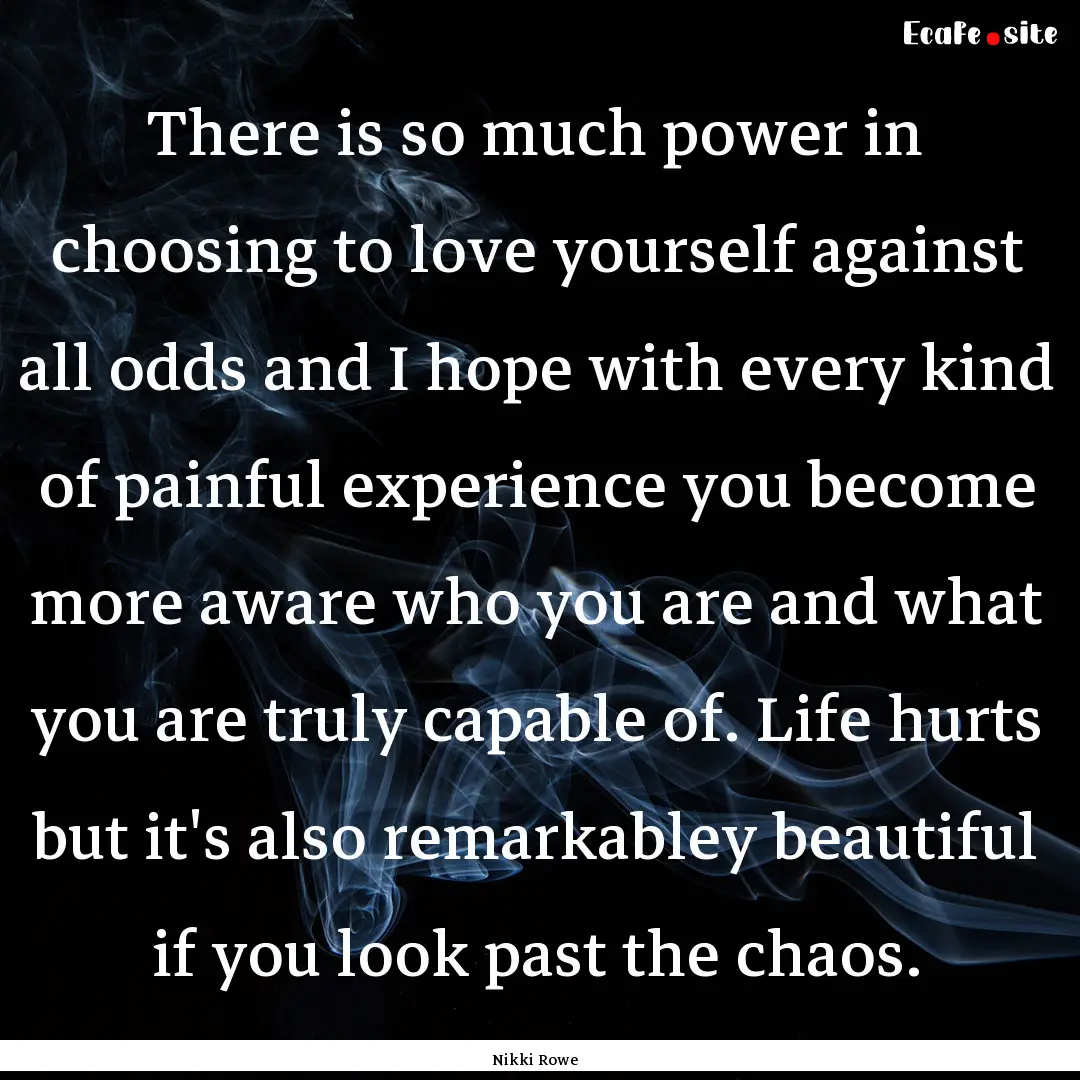 There is so much power in choosing to love.... : Quote by Nikki Rowe