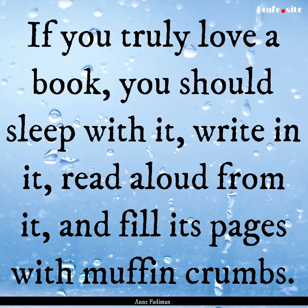 If you truly love a book, you should sleep.... : Quote by Anne Fadiman