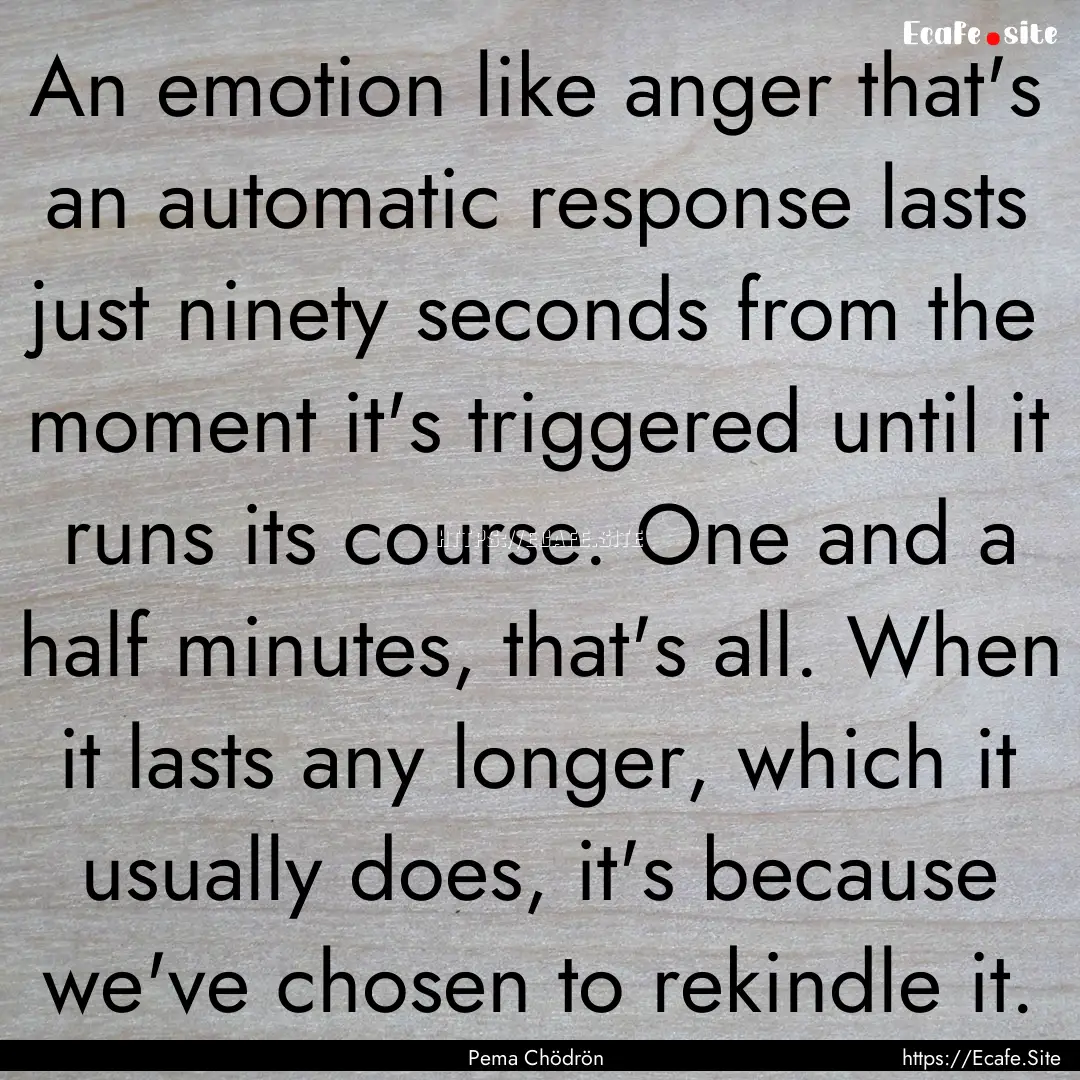 An emotion like anger that's an automatic.... : Quote by Pema Chödrön