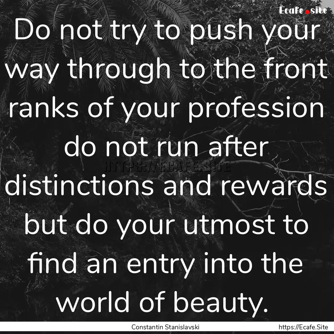 Do not try to push your way through to the.... : Quote by Constantin Stanislavski