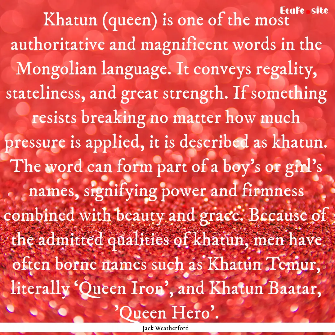 Khatun (queen) is one of the most authoritative.... : Quote by Jack Weatherford