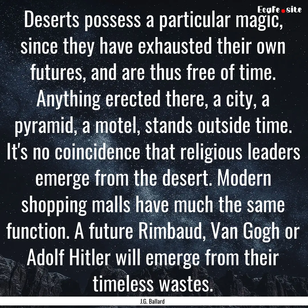 Deserts possess a particular magic, since.... : Quote by J.G. Ballard