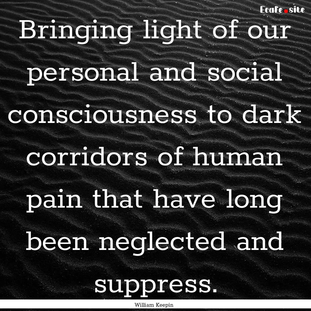 Bringing light of our personal and social.... : Quote by William Keepin