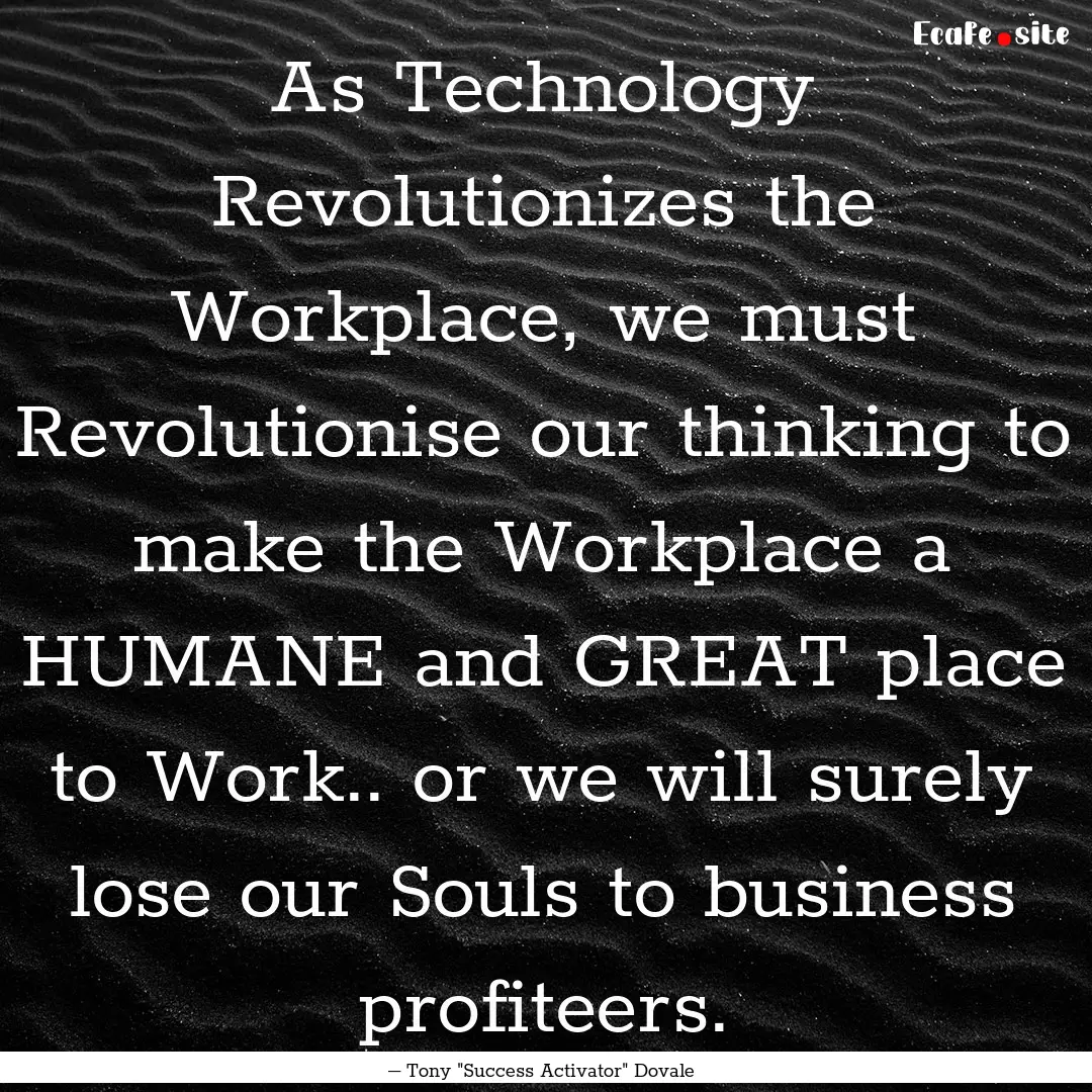 As Technology Revolutionizes the Workplace,.... : Quote by ― Tony 