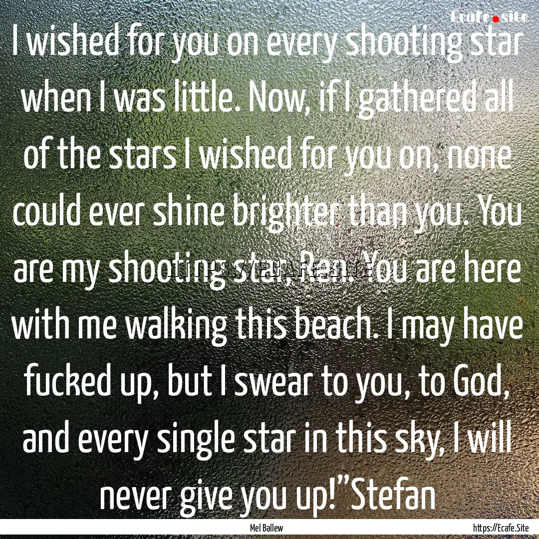 I wished for you on every shooting star when.... : Quote by Mel Ballew