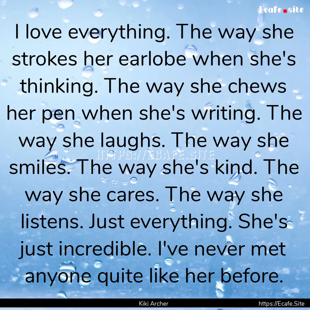 I love everything. The way she strokes her.... : Quote by Kiki Archer