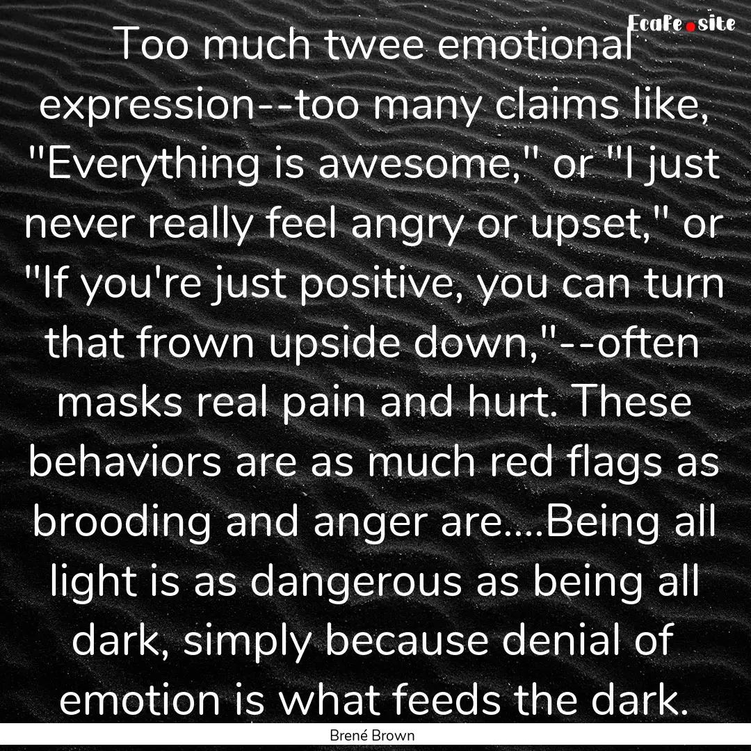 Too much twee emotional expression--too many.... : Quote by Brené Brown