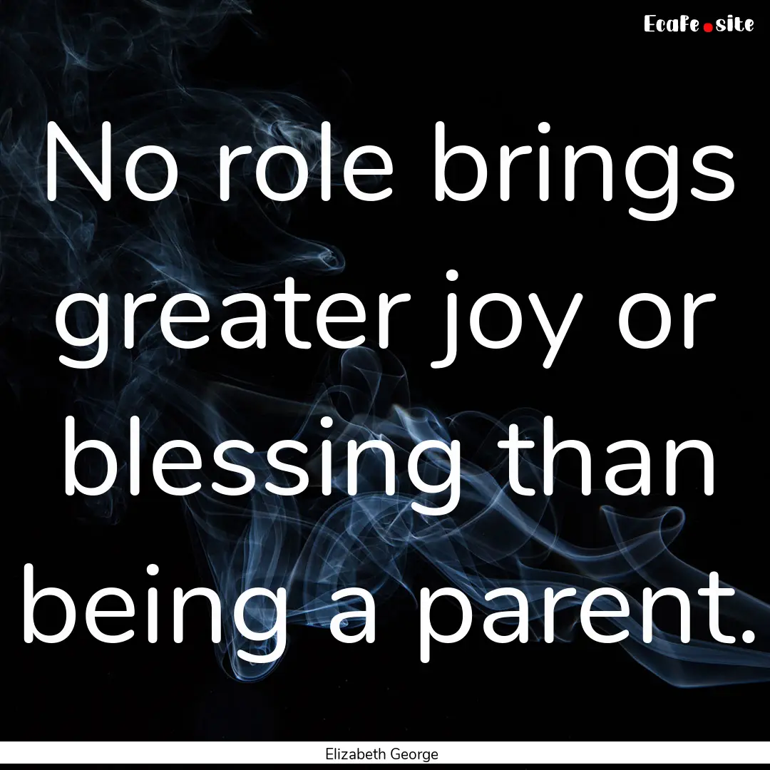 No role brings greater joy or blessing than.... : Quote by Elizabeth George