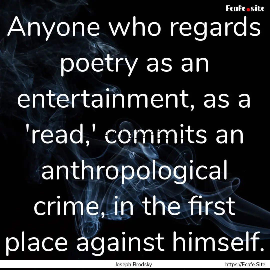 Anyone who regards poetry as an entertainment,.... : Quote by Joseph Brodsky