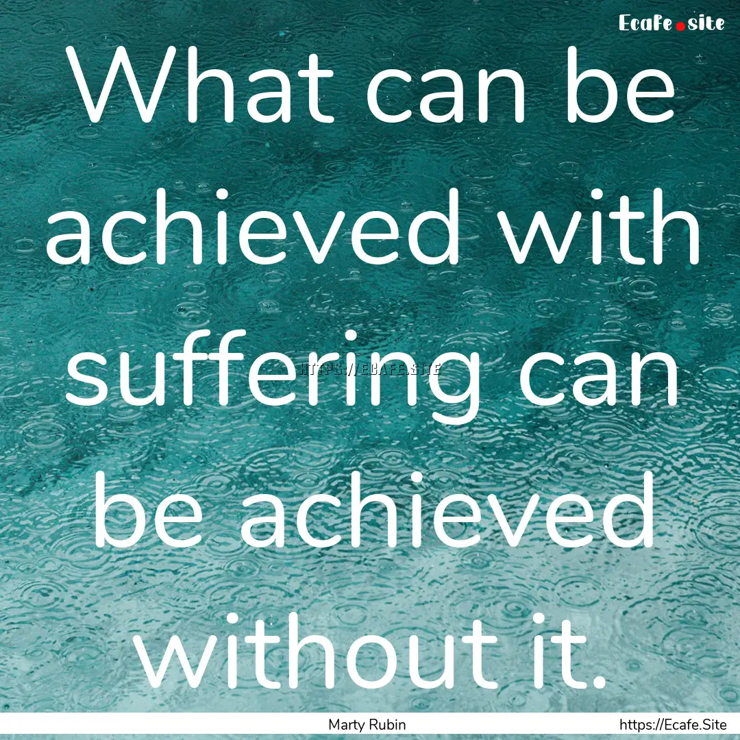 What can be achieved with suffering can be.... : Quote by Marty Rubin